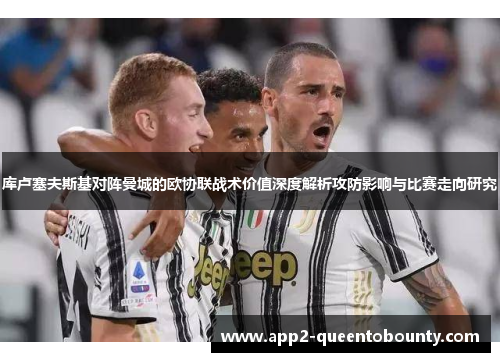 库卢塞夫斯基对阵曼城的欧协联战术价值深度解析攻防影响与比赛走向研究 库卢塞夫斯基对阵曼城的欧协联战术价值深度解析攻防影响与比赛走向研究