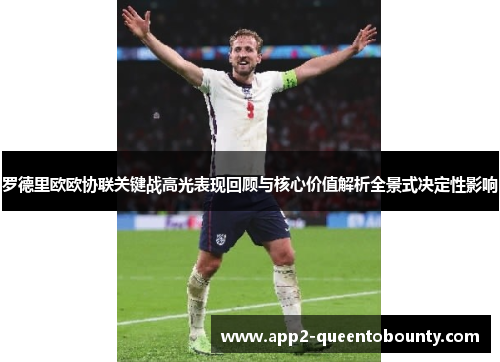 罗德里欧欧协联关键战高光表现回顾与核心价值解析全景式决定性影响 罗德里欧欧协联关键战高光表现回顾与核心价值解析全景式决定性影响