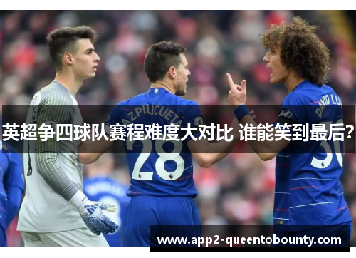 英超争四球队赛程难度大对比 谁能笑到最后? 英超争四球队赛程难度大对比 谁能笑到最后?