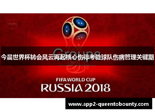 今晨世界杯转会风云再起核心伤停考验球队伤病管理关键期