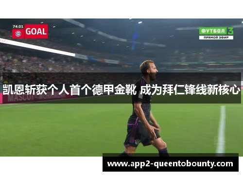 凯恩斩获个人首个德甲金靴 成为拜仁锋线新核心 凯恩斩获个人首个德甲金靴 成为拜仁锋线新核心