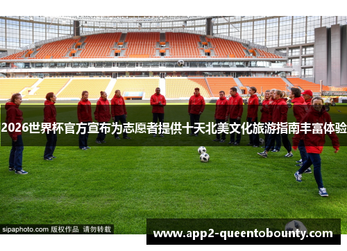 2026世界杯官方宣布为志愿者提供十天北美文化旅游指南丰富体验